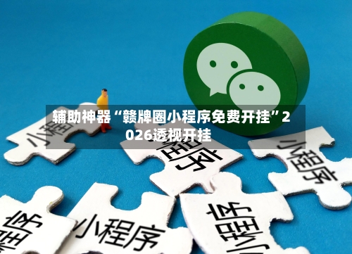 辅助神器“赣牌圈小程序免费开挂	”2026透视开挂-第2张图片