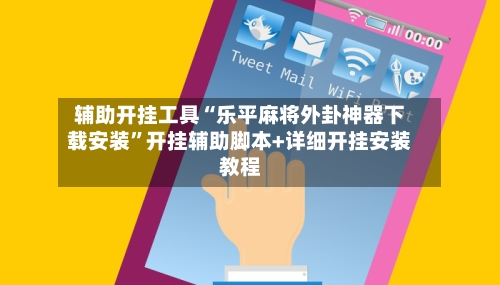 辅助开挂工具“乐平麻将外卦神器下载安装	”开挂辅助脚本+详细开挂安装教程-第2张图片
