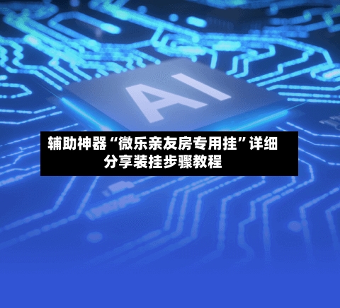 辅助神器“微乐亲友房专用挂”详细分享装挂步骤教程-第3张图片