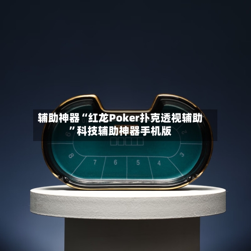 辅助神器“红龙Poker扑克透视辅助”科技辅助神器手机版-第3张图片