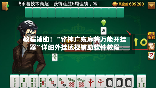 教程辅助！“雀神广东麻将万能开挂器”详细外挂透视辅助软件教程-第3张图片