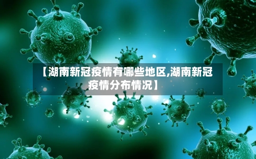 【湖南新冠疫情有哪些地区,湖南新冠疫情分布情况】-第3张图片
