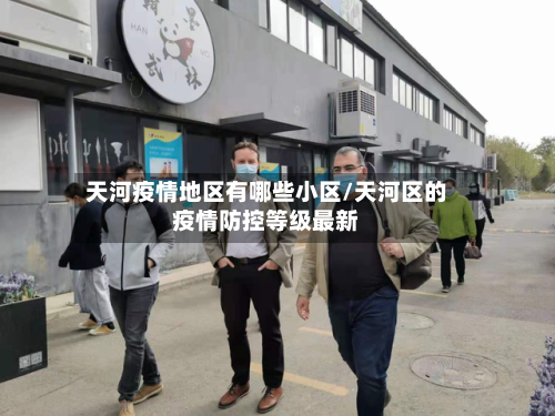 天河疫情地区有哪些小区/天河区的疫情防控等级最新-第3张图片