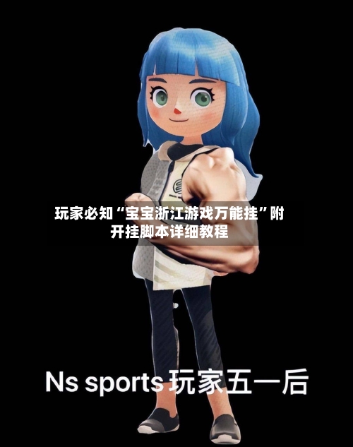 玩家必知“宝宝浙江游戏万能挂	”附开挂脚本详细教程-第2张图片