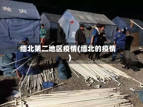 缅北第二地区疫情(缅北的疫情)-第2张图片