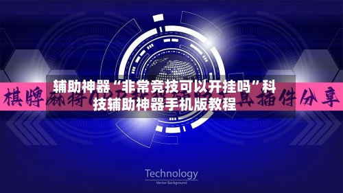 辅助神器“非常竞技可以开挂吗”科技辅助神器手机版教程-第3张图片
