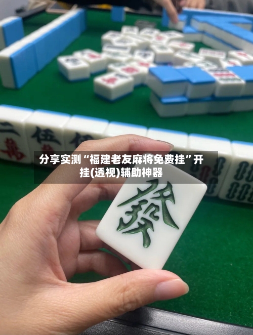 分享实测“福建老友麻将免费挂”开挂(透视)辅助神器-第2张图片