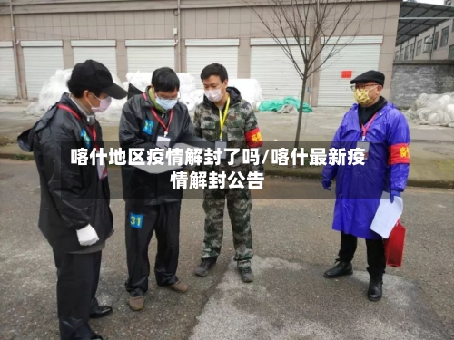 喀什地区疫情解封了吗/喀什最新疫情解封公告
