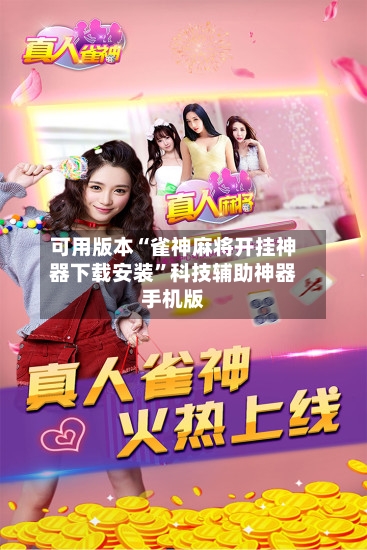 可用版本“雀神麻将开挂神器下载安装	”科技辅助神器手机版-第2张图片