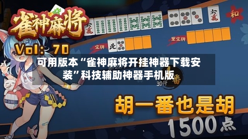 可用版本“雀神麻将开挂神器下载安装”科技辅助神器手机版-第3张图片