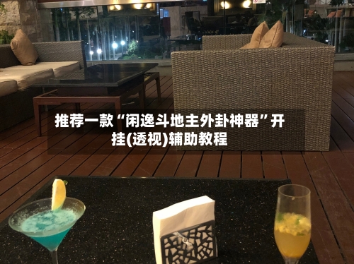 推荐一款“闲逸斗地主外卦神器”开挂(透视)辅助教程