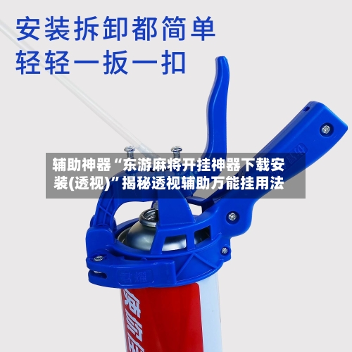 辅助神器“东游麻将开挂神器下载安装(透视)”揭秘透视辅助万能挂用法