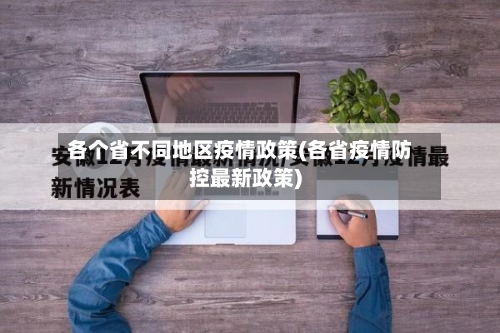 各个省不同地区疫情政策(各省疫情防控最新政策)
