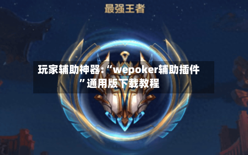 玩家辅助神器:“wepoker辅助插件”通用版下载教程-第2张图片