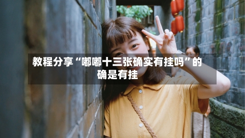 教程分享“嘟嘟十三张确实有挂吗”的确是有挂