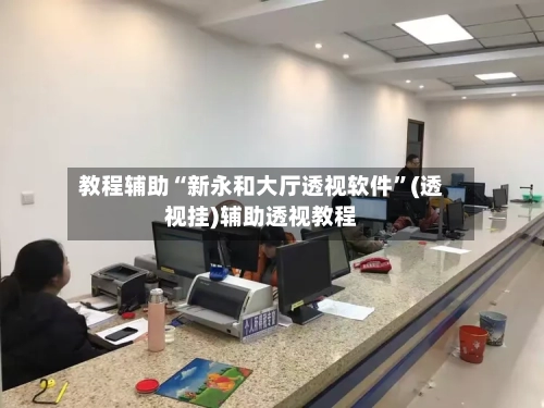 教程辅助“新永和大厅透视软件”(透视挂)辅助透视教程