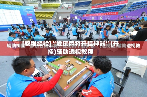 [教程经验]“爱玩麻将开挂神器”(开挂)辅助透视教程
