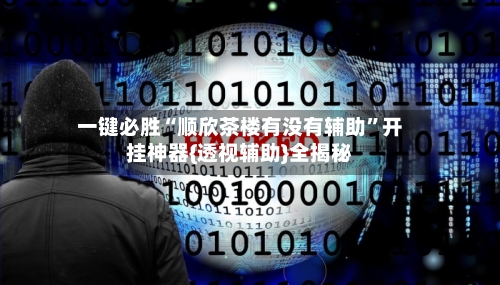 一键必胜“顺欣茶楼有没有辅助”开挂神器{透视辅助}全揭秘-第2张图片