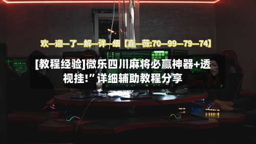 [教程经验]微乐四川麻将必赢神器+透视挂!”详细辅助教程分享-第2张图片