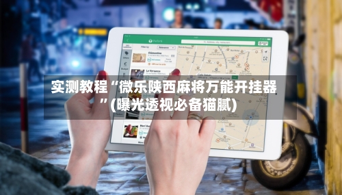 实测教程“微乐陕西麻将万能开挂器”(曝光透视必备猫腻)