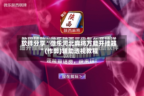 软件分享“微乐河北麻将万能开挂器”(作弊)辅助透视教程-第3张图片