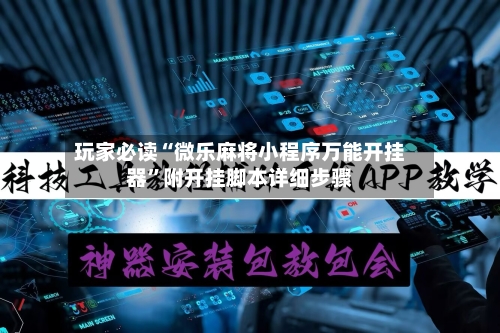 玩家必读“微乐麻将小程序万能开挂器”附开挂脚本详细步骤