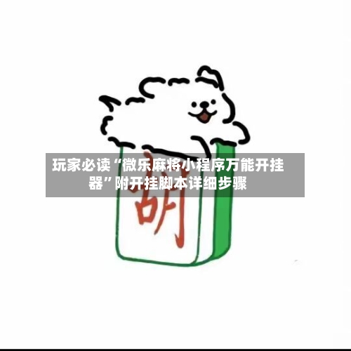 玩家必读“微乐麻将小程序万能开挂器”附开挂脚本详细步骤-第2张图片