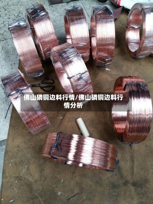 佛山磷铜边料行情/佛山磷铜边料行情分析-第2张图片
