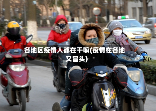 各地区疫情人都在干嘛(疫情在各地又冒头)-第2张图片