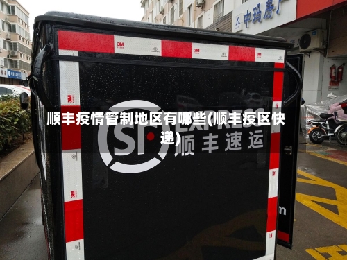 顺丰疫情管制地区有哪些(顺丰疫区快递)