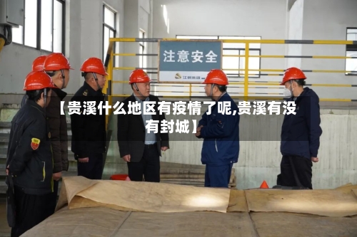 【贵溪什么地区有疫情了呢,贵溪有没有封城】-第3张图片
