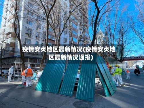 疫情安贞地区最新情况(疫情安贞地区最新情况通报)-第2张图片