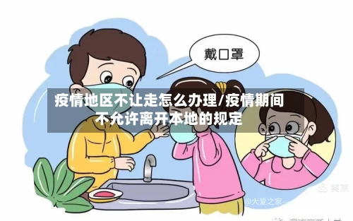 疫情地区不让走怎么办理/疫情期间不允许离开本地的规定