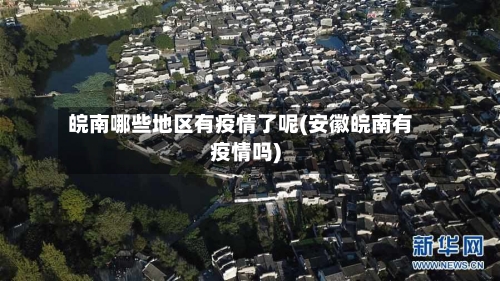 皖南哪些地区有疫情了呢(安徽皖南有疫情吗)-第3张图片