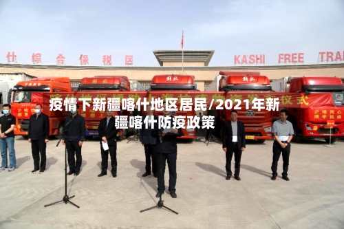 疫情下新疆喀什地区居民/2021年新疆喀什防疫政策-第2张图片