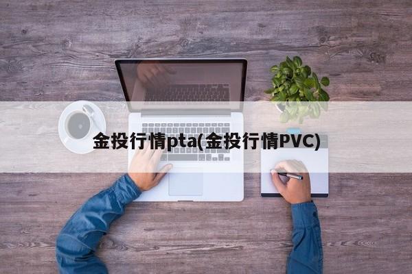 金投行情pta(金投行情PVC)