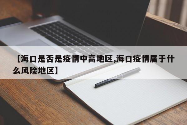 【海口是否是疫情中高地区,海口疫情属于什么风险地区】