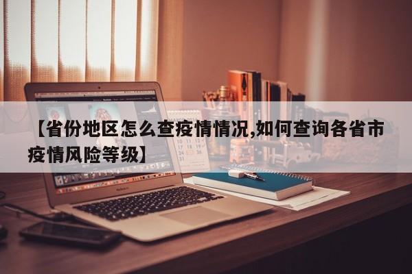 【省份地区怎么查疫情情况,如何查询各省市疫情风险等级】
