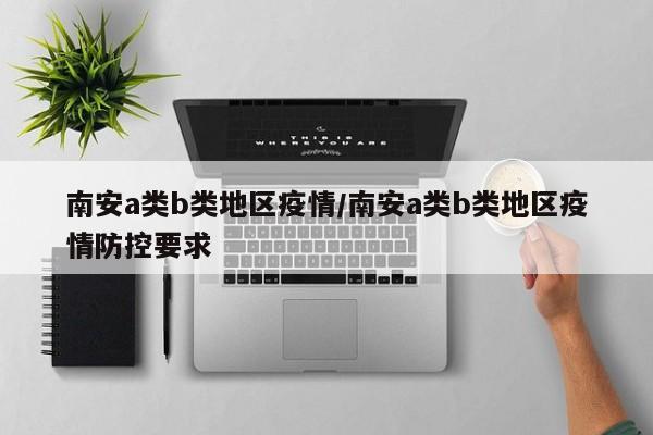 南安a类b类地区疫情/南安a类b类地区疫情防控要求