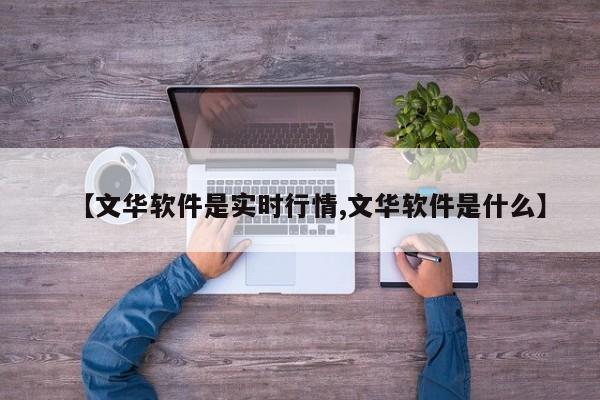 【文华软件是实时行情,文华软件是什么】
