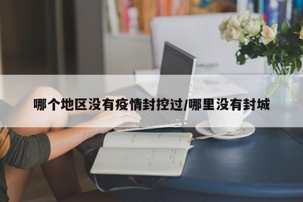 哪个地区没有疫情封控过/哪里没有封城