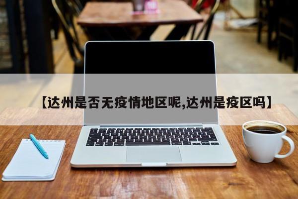 【达州是否无疫情地区呢,达州是疫区吗】