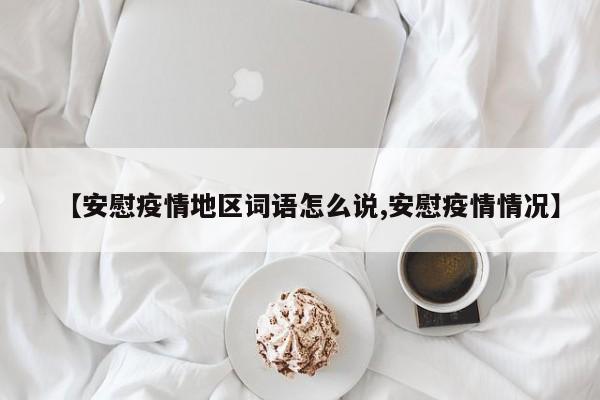 【安慰疫情地区词语怎么说,安慰疫情情况】