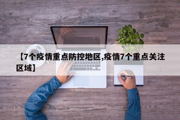 【7个疫情重点防控地区,疫情7个重点关注区域】