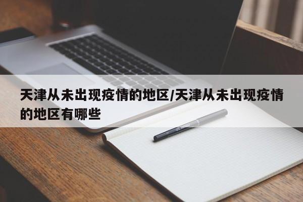 天津从未出现疫情的地区/天津从未出现疫情的地区有哪些