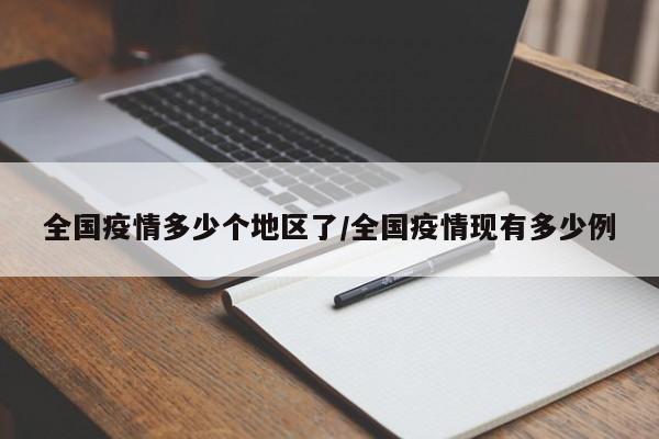 全国疫情多少个地区了/全国疫情现有多少例