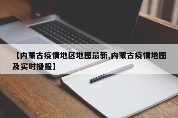 【内蒙古疫情地区地图最新,内蒙古疫情地图及实时播报】